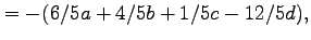 $\displaystyle = -(6/5a+4/5b+1/5c-12/5d),$