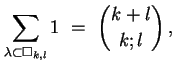 $\displaystyle \sum_{\lambda\subset\Box_{k,l}} 1\ =\ \binom{k+l}{k;l}\,,
$